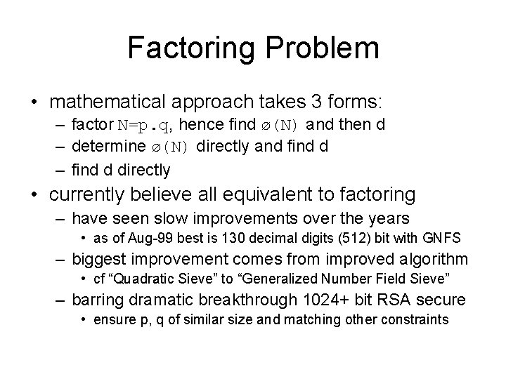Factoring Problem • mathematical approach takes 3 forms: – factor N=p. q, hence find