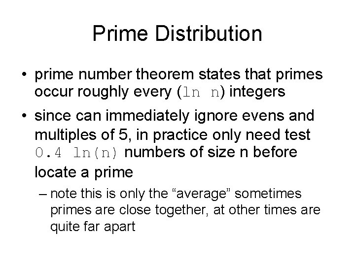 Prime Distribution • prime number theorem states that primes occur roughly every (ln n)
