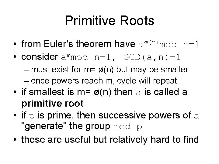 Primitive Roots • from Euler’s theorem have aø(n)mod n=1 • consider ammod n=1, GCD(a,
