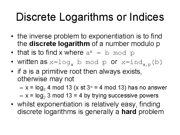 Discrete Logarithms or Indices • the inverse problem to exponentiation is to find the