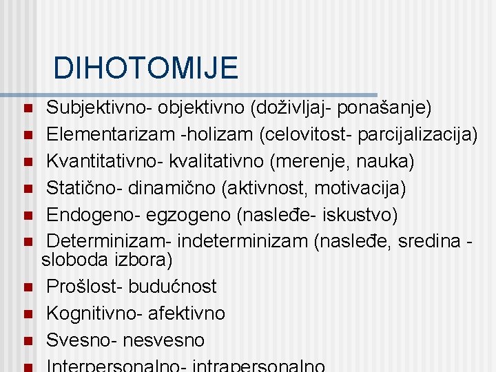 DIHOTOMIJE n n n n n Subjektivno- objektivno (doživljaj- ponašanje) Elementarizam -holizam (celovitost- parcijalizacija)