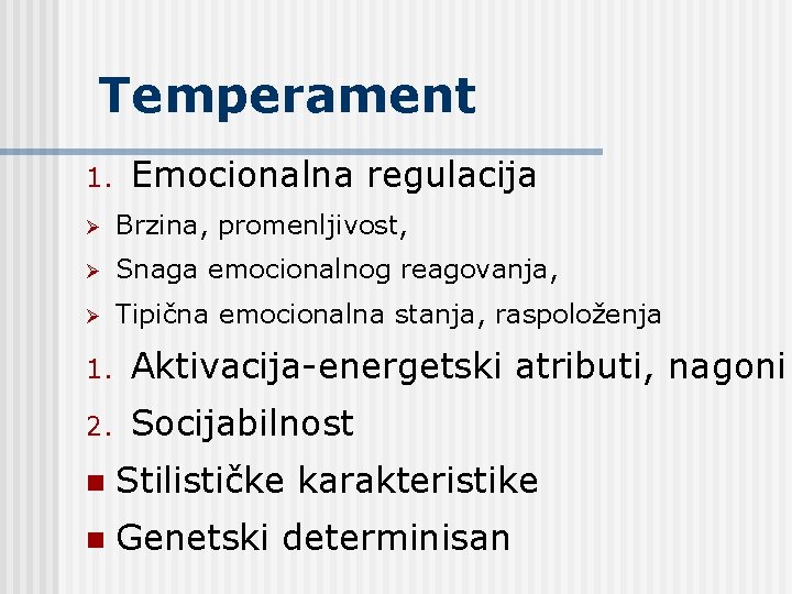 Temperament 1. Emocionalna regulacija Ø Brzina, promenljivost, Ø Snaga emocionalnog reagovanja, Ø Tipična emocionalna