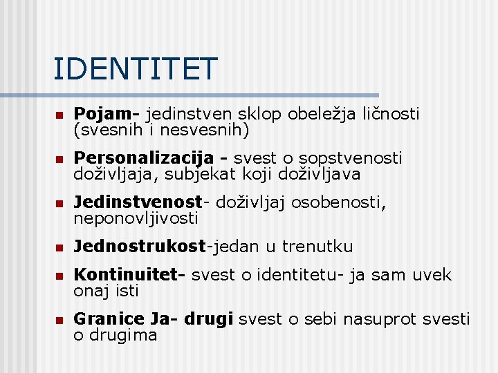 IDENTITET n Pojam- jedinstven sklop obeležja ličnosti (svesnih i nesvesnih) n Personalizacija - svest