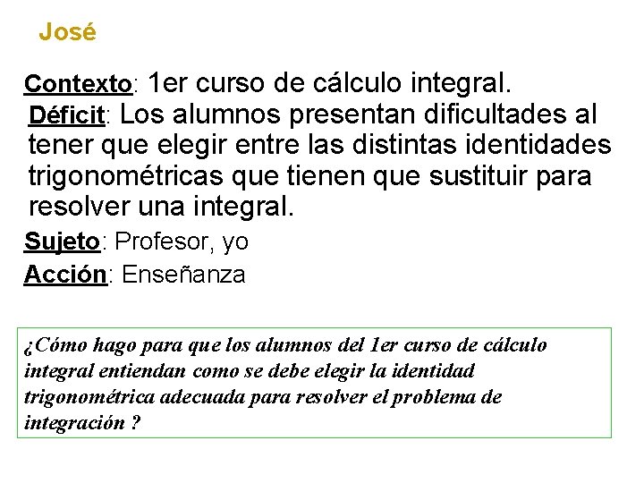 José Contexto: 1 er curso de cálculo integral. Déficit: Los alumnos presentan dificultades al