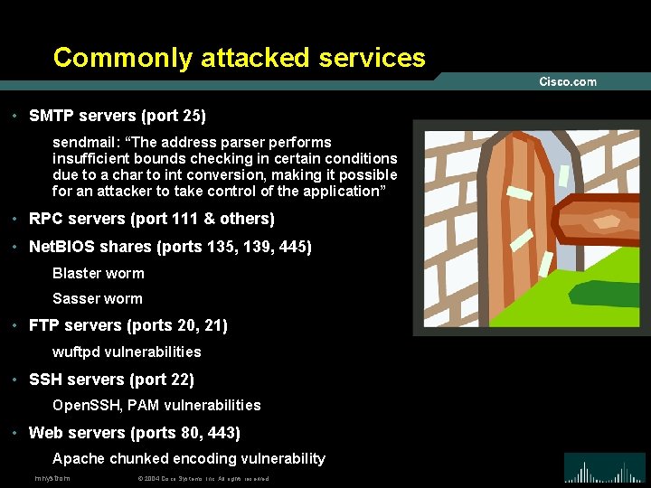 Commonly attacked services • SMTP servers (port 25) sendmail: “The address parser performs insufficient