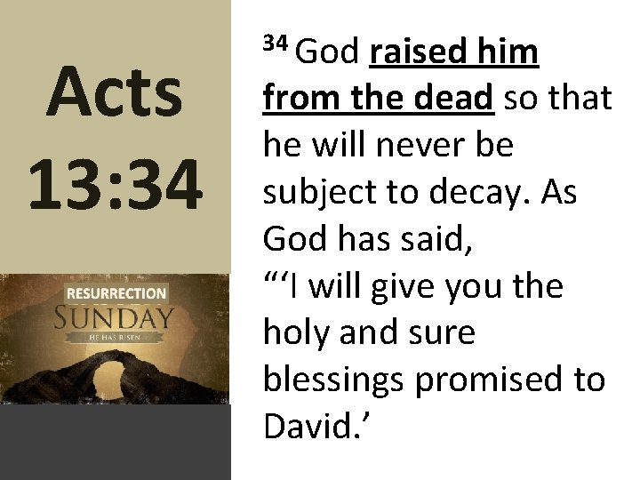 Acts 13: 34 34 God raised him from the dead so that he will