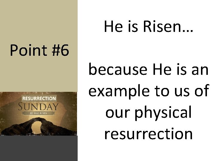 He is Risen… Point #6 because He is an example to us of our