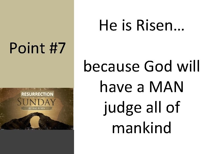 He is Risen… Point #7 because God will have a MAN judge all of