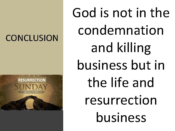 CONCLUSION God is not in the condemnation and killing business but in the life