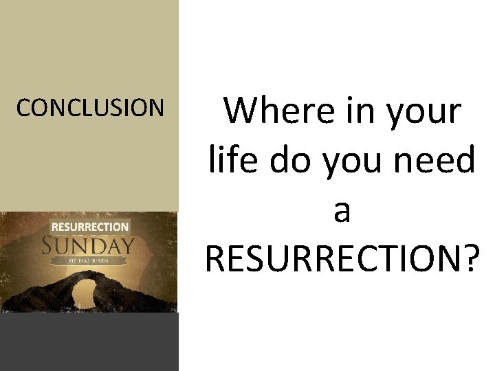 CONCLUSION Where in your life do you need a RESURRECTION? 