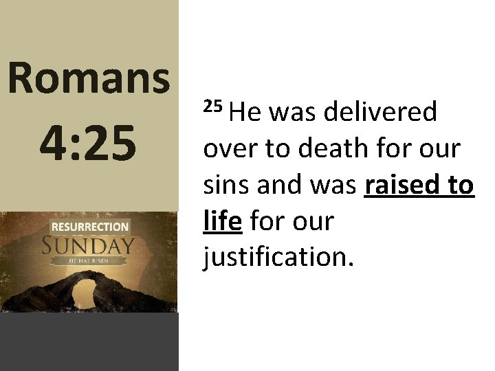 Romans 4: 25 25 He was delivered over to death for our sins and