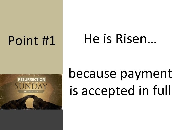 Point #1 He is Risen… because payment is accepted in full 