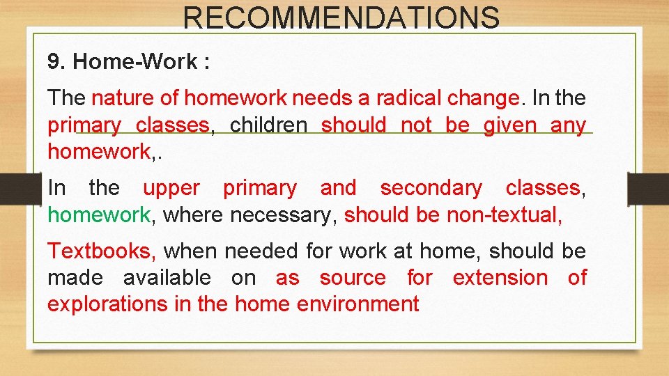 RECOMMENDATIONS 9. Home-Work : The nature of homework needs a radical change. In the