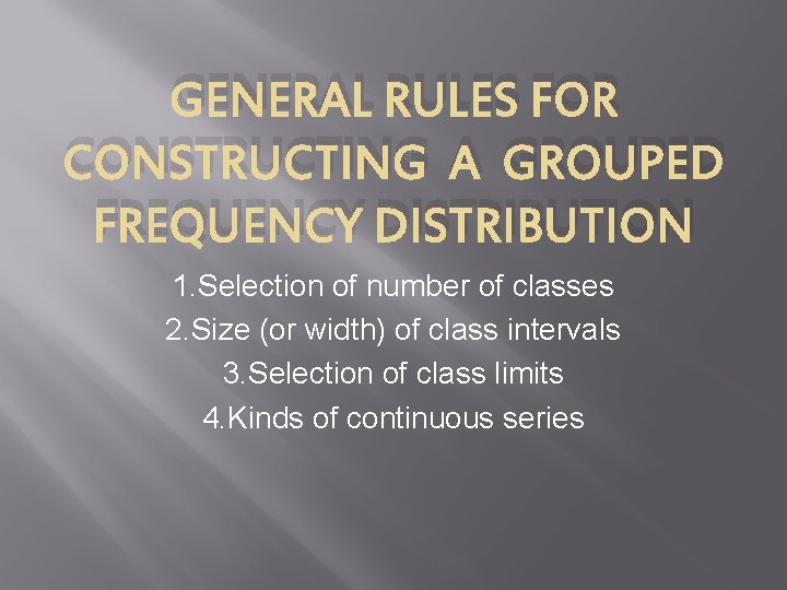 GENERAL RULES FOR CONSTRUCTING A GROUPED FREQUENCY DISTRIBUTION 1. Selection of number of classes