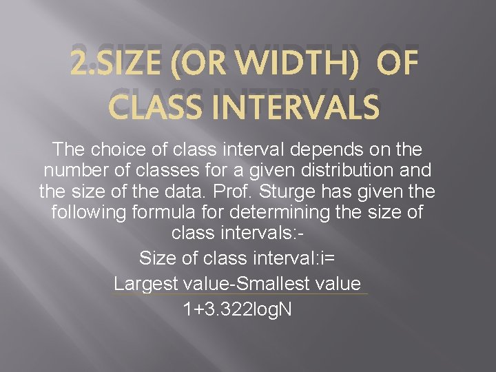 2. SIZE (OR WIDTH) OF CLASS INTERVALS The choice of class interval depends on