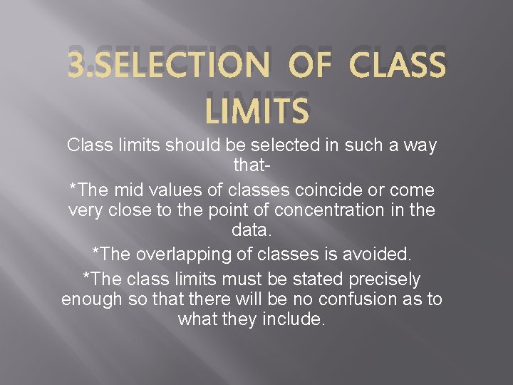 3. SELECTION OF CLASS LIMITS Class limits should be selected in such a way