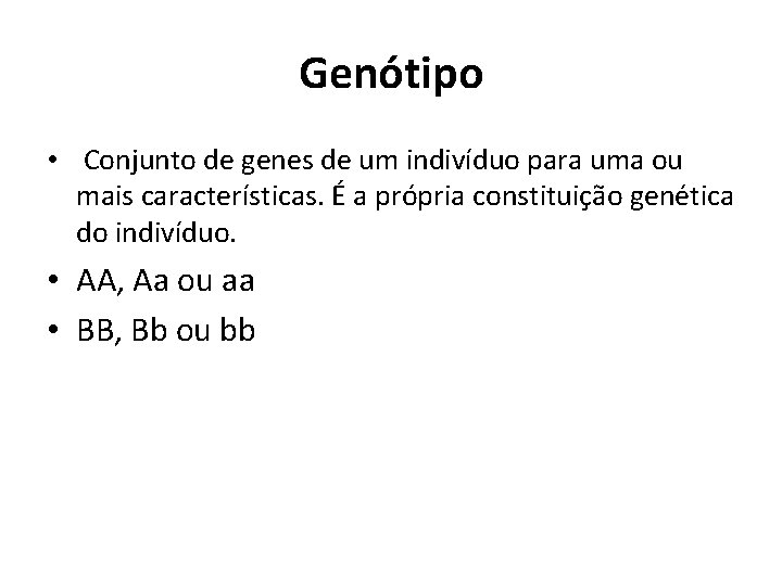 Genótipo • Conjunto de genes de um indivíduo para uma ou mais características. É