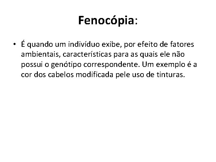 Fenocópia: • É quando um indivíduo exibe, por efeito de fatores ambientais, características para