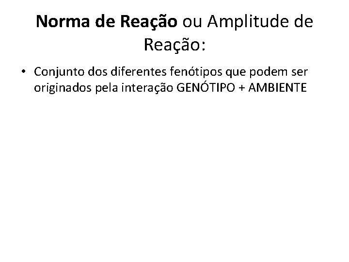 Norma de Reação ou Amplitude de Reação: • Conjunto dos diferentes fenótipos que podem