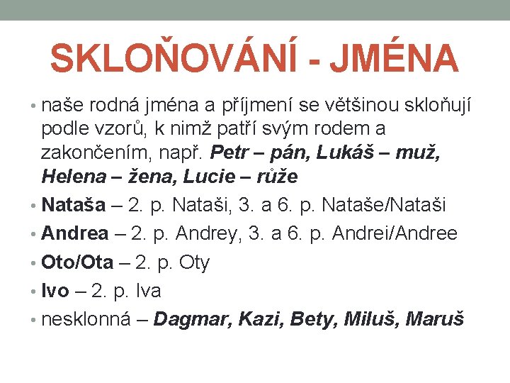 SKLOŇOVÁNÍ - JMÉNA • naše rodná jména a příjmení se většinou skloňují podle vzorů,