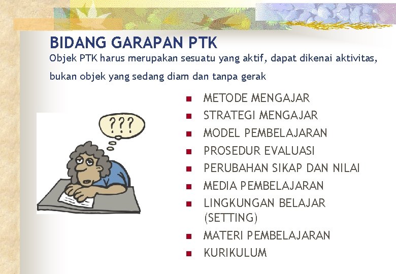 BIDANG GARAPAN PTK Objek PTK harus merupakan sesuatu yang aktif, dapat dikenai aktivitas, bukan