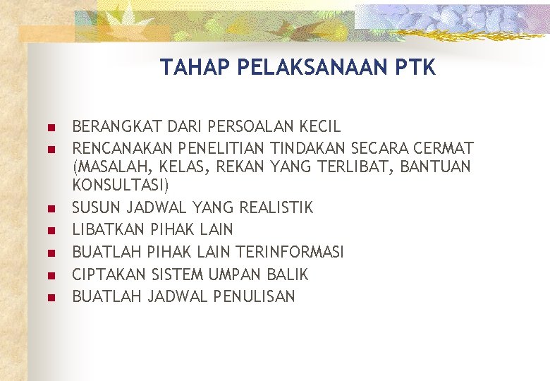 TAHAP PELAKSANAAN PTK n n n n BERANGKAT DARI PERSOALAN KECIL RENCANAKAN PENELITIAN TINDAKAN