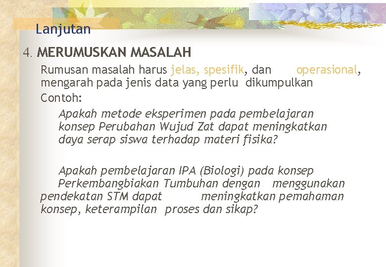 Lanjutan 4. MERUMUSKAN MASALAH Rumusan masalah harus jelas, spesifik, dan operasional, mengarah pada jenis