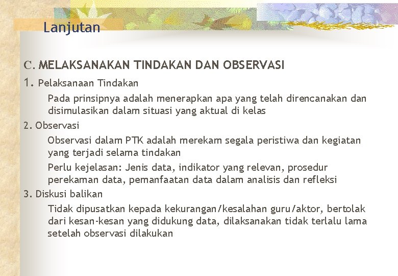 Lanjutan C. MELAKSANAKAN TINDAKAN DAN OBSERVASI 1. Pelaksanaan Tindakan Pada prinsipnya adalah menerapkan apa