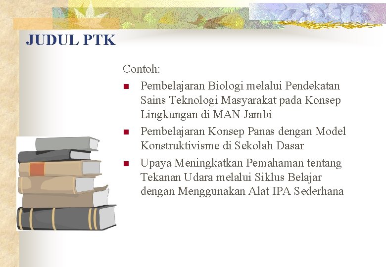 JUDUL PTK Contoh: n Pembelajaran Biologi melalui Pendekatan Sains Teknologi Masyarakat pada Konsep Lingkungan