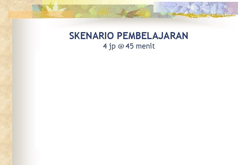 SKENARIO PEMBELAJARAN 4 jp @ 45 menit 