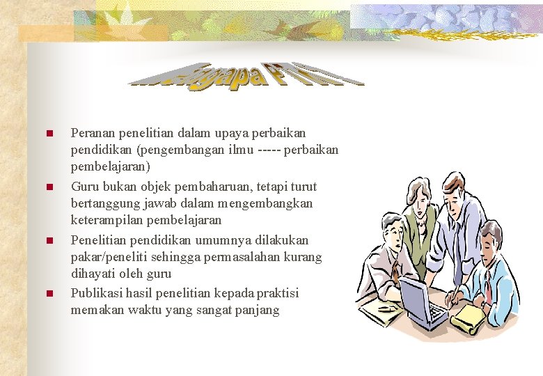 n n Peranan penelitian dalam upaya perbaikan pendidikan (pengembangan ilmu ----- perbaikan pembelajaran) Guru