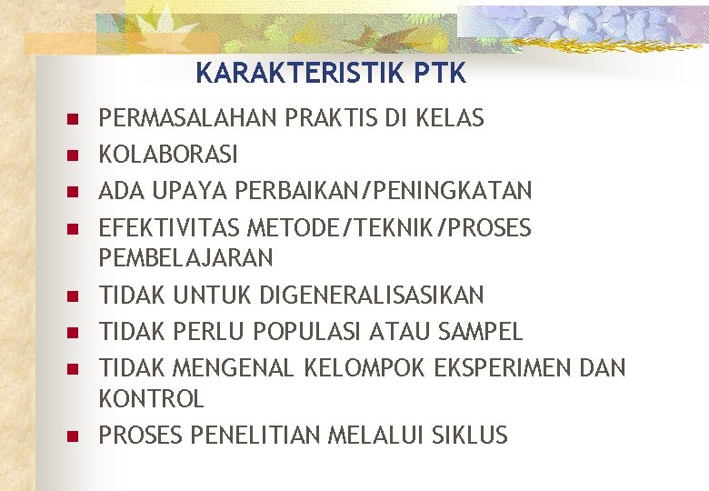 KARAKTERISTIK PTK n n n n PERMASALAHAN PRAKTIS DI KELAS KOLABORASI ADA UPAYA PERBAIKAN/PENINGKATAN