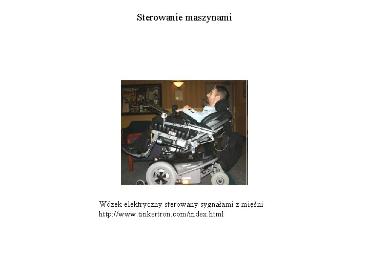 Sterowanie maszynami Wózek elektryczny sterowany sygnałami z mięśni http: //www. tinkertron. com/index. html 