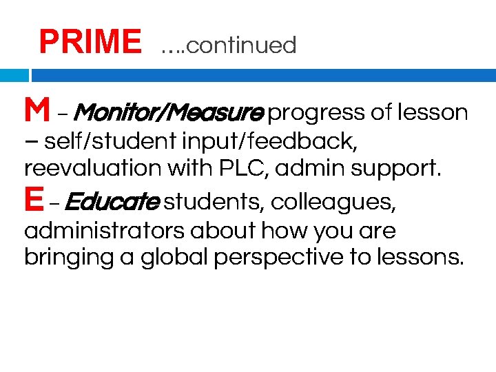 PRIME …. continued M – Monitor/Measure progress of lesson – self/student input/feedback, reevaluation with
