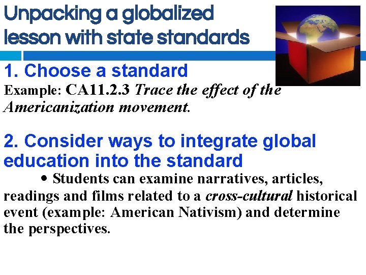 Unpacking a globalized lesson with state standards 1. Choose a standard Example: CA 11.