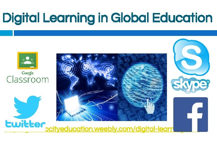 Digital Learning in Global Education http: //globalocityeducation. weebly. com/digital-learning. html 