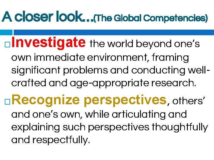 A closer look…(The Global Competencies) � Investigate the world beyond one’s own immediate environment,