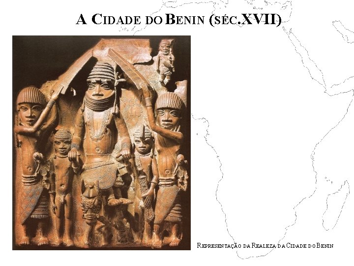 A CIDADE DO BENIN (SÉC. XVII) REPRESENTAÇÃO DA REALEZA DA CIDADE DO BENIN 