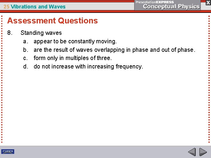 25 Vibrations and Waves Assessment Questions 8. Standing waves a. appear to be constantly