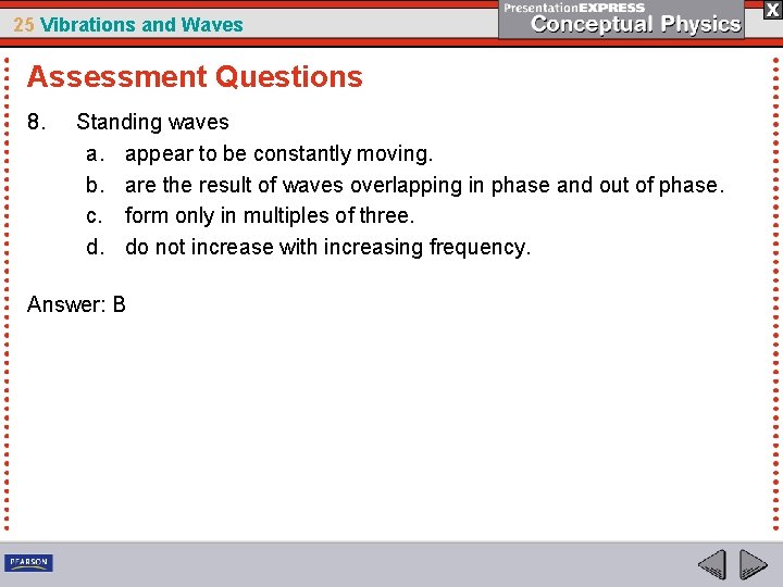 25 Vibrations and Waves Assessment Questions 8. Standing waves a. appear to be constantly