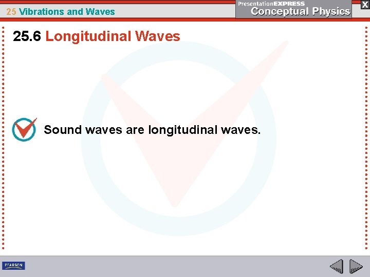 25 Vibrations and Waves 25. 6 Longitudinal Waves Sound waves are longitudinal waves. 
