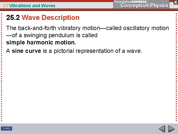 25 Vibrations and Waves 25. 2 Wave Description The back-and-forth vibratory motion—called oscillatory motion