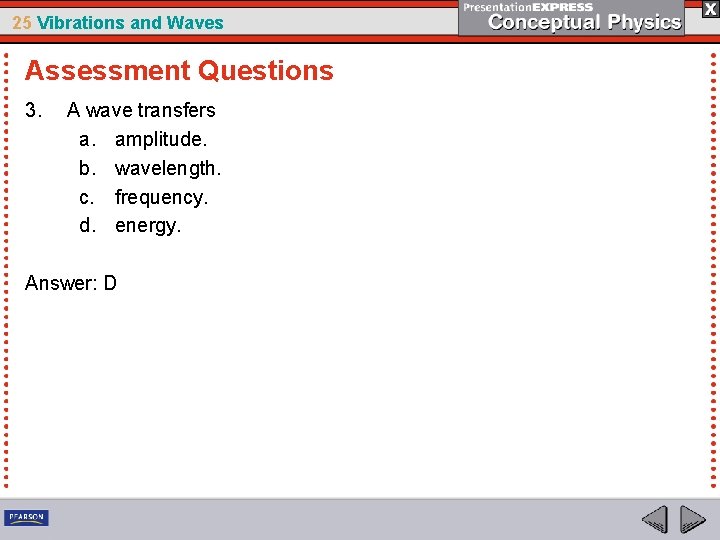 25 Vibrations and Waves Assessment Questions 3. A wave transfers a. amplitude. b. wavelength.