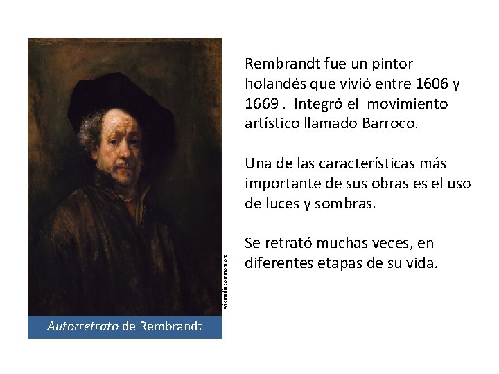 Rembrandt fue un pintor holandés que vivió entre 1606 y 1669. Integró el movimiento