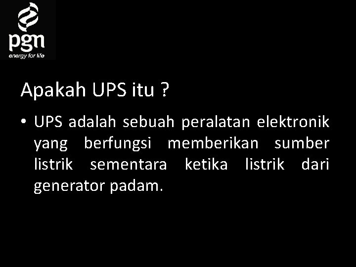 Apakah UPS itu ? • UPS adalah sebuah peralatan elektronik yang berfungsi memberikan sumber
