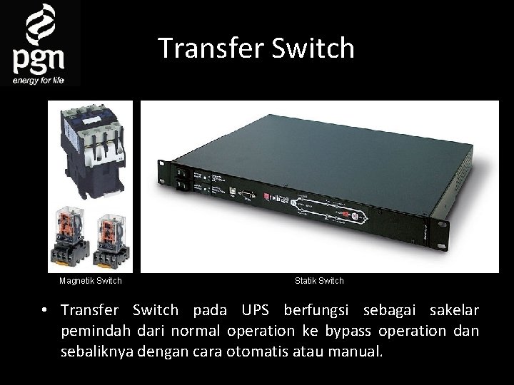 Transfer Switch Magnetik Switch Statik Switch • Transfer Switch pada UPS berfungsi sebagai sakelar