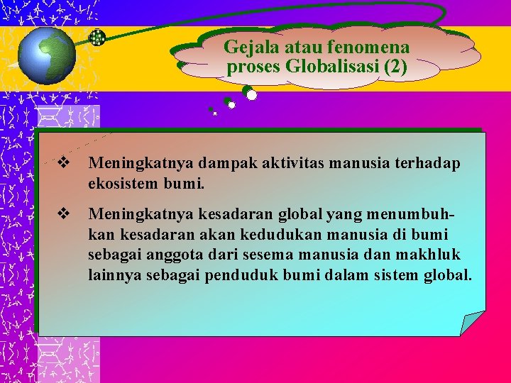 Gejala atau fenomena proses Globalisasi (2) v Meningkatnya dampak aktivitas manusia terhadap ekosistem bumi.