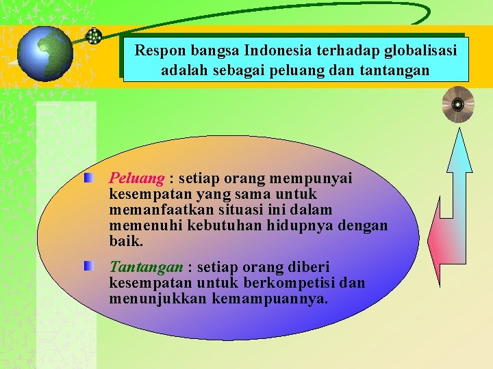 Respon bangsa Indonesia terhadap globalisasi adalah sebagai peluang dan tantangan Peluang : setiap orang Respon bangsa Indonesia terhadap globalisasi adalah sebagai peluang dan tantangan Peluang : setiap orang
