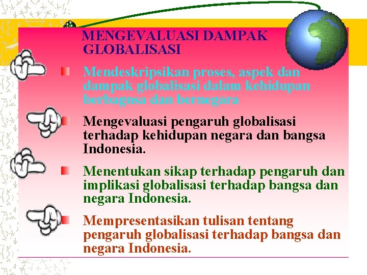 MENGEVALUASI DAMPAK GLOBALISASI Mendeskripsikan proses, aspek dan dampak globalisasi dalam kehidupan berbagnsa dan bernegara