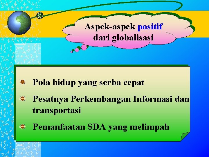 Aspek-aspek positif dari globalisasi Pola hidup yang serba cepat Pesatnya Perkembangan Informasi dan transportasi